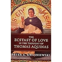 The Ecstasy of Love in the Thought of Thomas Aquinas The Ecstasy of Love in the Thought of Thomas Aquinas Hardcover Kindle