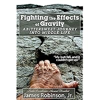 Fighting the Effects of Gravity: A Bittersweet Journey Into Middle Life Fighting the Effects of Gravity: A Bittersweet Journey Into Middle Life Kindle Hardcover Paperback