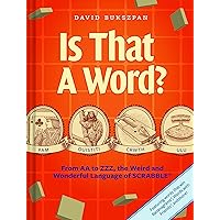 Is That a Word?: From AA to ZZZ, the Weird and Wonderful Language of SCRABBLE Is That a Word?: From AA to ZZZ, the Weird and Wonderful Language of SCRABBLE Hardcover Kindle