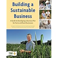 Building a Sustainable Business: A Guide to Developing a Business Plan for Farms and Rural Businesses Building a Sustainable Business: A Guide to Developing a Business Plan for Farms and Rural Businesses Spiral-bound