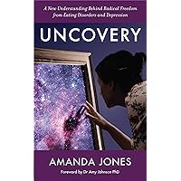 Uncovery: A New Understanding Behind Radical Freedom from Eating Disorders and Depression Uncovery: A New Understanding Behind Radical Freedom from Eating Disorders and Depression Kindle Paperback