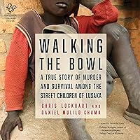 Walking the Bowl: A True Story of Murder and Survival Among the Street Children of Lusaka Walking the Bowl: A True Story of Murder and Survival Among the Street Children of Lusaka Audible Audiobook Hardcover Kindle Paperback Audio CD