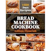 Bread Machine Cookbook: The Ultimate Guide to Bread Machine Baking. Loved by Beginners, Praised by Experts Bread Machine Cookbook: The Ultimate Guide to Bread Machine Baking. Loved by Beginners, Praised by Experts Kindle Paperback