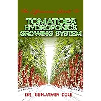 The Efficacious Guide To Tomatoes Hydroponics Growing System: Comprehensible guide to DIY (at Home) Hydroponics System used in Growing Tomatoes!