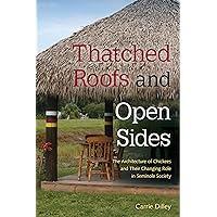 Thatched Roofs and Open Sides: The Architecture of Chickees and Their Changing Role in Seminole Society Thatched Roofs and Open Sides: The Architecture of Chickees and Their Changing Role in Seminole Society Paperback Kindle Hardcover