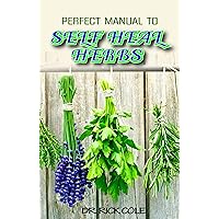 Perfect Manual To Self Heal Herbs: Your Guide to Healing Common Ailments with lots of Medicinal Herbs! Perfect Manual To Self Heal Herbs: Your Guide to Healing Common Ailments with lots of Medicinal Herbs! Kindle Paperback