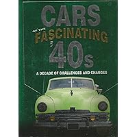 Cars of the Fascinating '40s: A Decade of Challenges and Changes Cars of the Fascinating '40s: A Decade of Challenges and Changes Hardcover