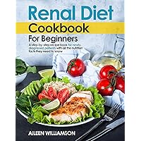 Renal Diet Cookbook for Beginners: A step-by-step recipe book for newly diagnosed patients with all the nutrition facts they need to know. Renal Diet Cookbook for Beginners: A step-by-step recipe book for newly diagnosed patients with all the nutrition facts they need to know. Kindle Paperback