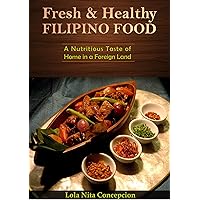 Fresh and Healthy Filipino Food: A Nutritious Taste of Home in a Foreign Land(Basic Filipino Recipes, Filipino Cooking, Filipino Food, Filipino Meals, Filipino Recipes, Pinoy Food, Filipino Cuisine) Fresh and Healthy Filipino Food: A Nutritious Taste of Home in a Foreign Land(Basic Filipino Recipes, Filipino Cooking, Filipino Food, Filipino Meals, Filipino Recipes, Pinoy Food, Filipino Cuisine) Kindle