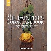 The Oil Painter's Color Handbook: A Contemporary Guide to Color Mixing, Pigments, Palettes, and Harmony The Oil Painter's Color Handbook: A Contemporary Guide to Color Mixing, Pigments, Palettes, and Harmony Hardcover