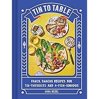 Tin to Table: Fancy, Snacky, Recipes for Tin-thusiasts and A-fish-ionados Tin to Table: Fancy, Snacky, Recipes for Tin-thusiasts and A-fish-ionados Kindle Hardcover