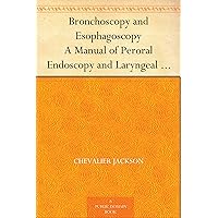 Bronchoscopy and Esophagoscopy A Manual of Peroral Endoscopy and Laryngeal Surgery Bronchoscopy and Esophagoscopy A Manual of Peroral Endoscopy and Laryngeal Surgery Kindle Hardcover Paperback MP3 CD Library Binding