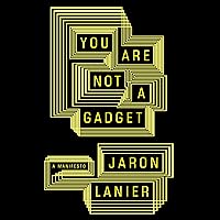 You Are Not a Gadget: A Manifesto You Are Not a Gadget: A Manifesto Audible Audiobook Paperback Kindle Hardcover