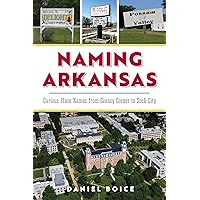 Naming Arkansas: Curious Place Names from Greasy Corner to Sock City (The History Press)