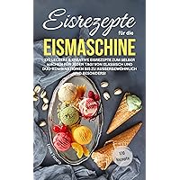 Eisrezepte für die Eismaschine: 170 leckere & kreative Eisrezepte zum Selbermachen für jeden Tag! Von klassisch und Duo-Kombinationen bis zu aussergewöhnlich und besonders! (German Edition) Eisrezepte für die Eismaschine: 170 leckere & kreative Eisrezepte zum Selbermachen für jeden Tag! Von klassisch und Duo-Kombinationen bis zu aussergewöhnlich und besonders! (German Edition) Kindle Paperback