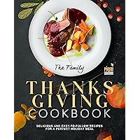 The Family Thanksgiving Cookbook: Delicious and Easy-to-Follow Recipes for a Perfect Holiday Meal The Family Thanksgiving Cookbook: Delicious and Easy-to-Follow Recipes for a Perfect Holiday Meal Kindle Hardcover Paperback