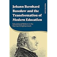 Johann Bernhard Basedow and the Transformation of Modern Education: Educational Reform in the German Enlightenment Johann Bernhard Basedow and the Transformation of Modern Education: Educational Reform in the German Enlightenment Kindle Hardcover Paperback