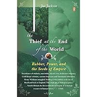 The Thief at the End of the World: Rubber, Power, and the Seeds of Empire The Thief at the End of the World: Rubber, Power, and the Seeds of Empire Paperback Kindle Hardcover