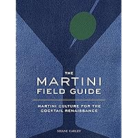 The Martini Field Guide: Martini Culture for the Cocktail Renaissance The Martini Field Guide: Martini Culture for the Cocktail Renaissance Hardcover