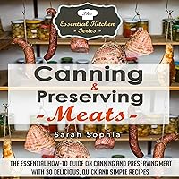 Canning & Preserving Meats: The Essential How-To Guide on Canning and Preserving Meat with 30 Delicious, Quick and Simple Recipes Canning & Preserving Meats: The Essential How-To Guide on Canning and Preserving Meat with 30 Delicious, Quick and Simple Recipes Audible Audiobook Paperback Mass Market Paperback