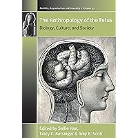 The Anthropology of the Fetus: Biology, Culture, and Society (Fertility, Reproduction and Sexuality: Social and Cultural Perspectives, 37) The Anthropology of the Fetus: Biology, Culture, and Society (Fertility, Reproduction and Sexuality: Social and Cultural Perspectives, 37) Paperback Kindle Hardcover