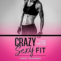 Crazy Sexy Fit: A Women's Bodyweight Strength Training Workout Guide Crazy Sexy Fit: A Women's Bodyweight Strength Training Workout Guide Audible Audiobook Paperback Kindle