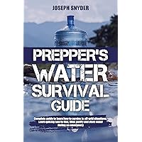 Prepper’s Water Survival Guide: Essential Guide to Learn How to Survive in Off-Grid Situations | Learn Quickly How to Find, Filter, Purify and Store Water During an Emergency Prepper’s Water Survival Guide: Essential Guide to Learn How to Survive in Off-Grid Situations | Learn Quickly How to Find, Filter, Purify and Store Water During an Emergency Kindle Paperback
