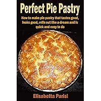 Perfect Pie Pastry: How to make pie pastry that tastes good, looks good, rolls out like a dream and is quick and easy to do