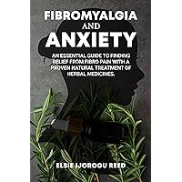 Fibromyalgia and Anxiety: An essential guide to finding relief from fibro pain with a proven natural treatment of herbal medicines. Fibromyalgia and Anxiety: An essential guide to finding relief from fibro pain with a proven natural treatment of herbal medicines. Kindle Paperback