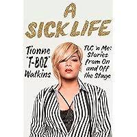 A Sick Life: TLC 'n Me: Stories from On and Off the Stage A Sick Life: TLC 'n Me: Stories from On and Off the Stage Kindle Audible Audiobook Hardcover Audio CD