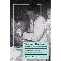 Women Doctors in Weimar and Nazi Germany: Maternalism, Eugenics, and Professional Identity (German and European Studies) Women Doctors in Weimar and Nazi Germany: Maternalism, Eugenics, and Professional Identity (German and European Studies) Kindle Hardcover Paperback
