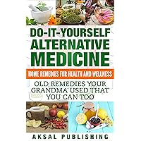 Home Remedies: Do It Yourself Alternative Medicine Home Remedies: Do It Yourself Alternative Medicine Kindle Paperback