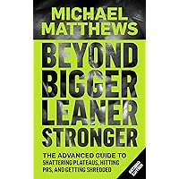 Beyond Bigger Leaner Stronger: The Advanced Guide to Shattering Plateaus, Hitting PRS and Getting Shredded (The Bigger Leaner Stronger Series Book 3) Beyond Bigger Leaner Stronger: The Advanced Guide to Shattering Plateaus, Hitting PRS and Getting Shredded (The Bigger Leaner Stronger Series Book 3) Kindle Paperback Audible Audiobook