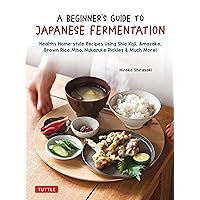 A Beginner's Guide to Japanese Fermentation: Healthy Home-Style Recipes Using Shio Koji, Amazake, Brown Rice Miso, Nukazuke Pickles & Much More! A Beginner's Guide to Japanese Fermentation: Healthy Home-Style Recipes Using Shio Koji, Amazake, Brown Rice Miso, Nukazuke Pickles & Much More! Hardcover Kindle