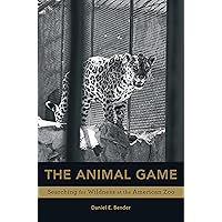The Animal Game: Searching for Wildness at the American Zoo The Animal Game: Searching for Wildness at the American Zoo Kindle Hardcover
