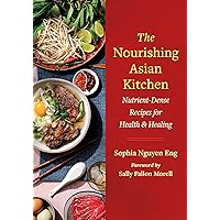 The Nourishing Asian Kitchen: Nutrient-Dense Recipes for Health and Healing The Nourishing Asian Kitchen: Nutrient-Dense Recipes for Health and Healing Paperback Kindle