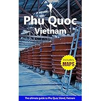 Phu Quoc Vietnam - The Ultimate Travel Guide To Phu Quoc Island: Asia's Next Hot Tropical Island Destination Phu Quoc Vietnam - The Ultimate Travel Guide To Phu Quoc Island: Asia's Next Hot Tropical Island Destination Kindle