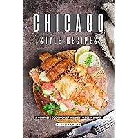 Chicago Style Recipes: A Complete Cookbook of Midwest US Dish Ideas! Chicago Style Recipes: A Complete Cookbook of Midwest US Dish Ideas! Kindle Paperback