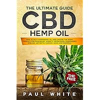 CBD Hemp Oil: The Ultimate GUIDE. HOW to BUY Cannabidiol Oil and CHOOSE the RIGHT PRODUCT for Pain Relief, Anxiety, Depression, Parkinson's Disease, Arthritis, Cancer, Adhd and Insomnia. THC FREE CBD Hemp Oil: The Ultimate GUIDE. HOW to BUY Cannabidiol Oil and CHOOSE the RIGHT PRODUCT for Pain Relief, Anxiety, Depression, Parkinson's Disease, Arthritis, Cancer, Adhd and Insomnia. THC FREE Kindle Paperback