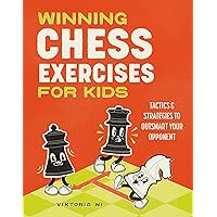 Winning Chess Exercises for Kids: Practice Moves, Tactics, and Strategies to Outsmart Your Opponent