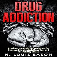 Drug Addiction: Breaking the Chains of Addiction for Improved Health, Relationships, and Overall Happiness Drug Addiction: Breaking the Chains of Addiction for Improved Health, Relationships, and Overall Happiness Audible Audiobook Kindle Paperback
