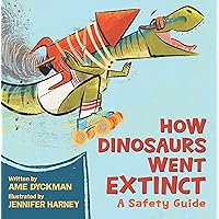 How Dinosaurs Went Extinct: A Safety Guide How Dinosaurs Went Extinct: A Safety Guide Hardcover