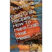 Easy Crab Recipes - How To Make Crab Meat Meals Easy Crab Recipes - How To Make Crab Meat Meals Kindle