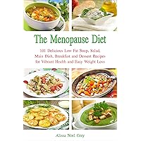 The Menopause Diet: 101 Delicious Low Fat Soup, Salad, Main Dish, Breakfast and Dessert Recipes for Better Health and Natural Weight Loss (Nutrition and Health)