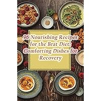 96 Nourishing Recipes for the Brat Diet: Comforting Dishes for Recovery 96 Nourishing Recipes for the Brat Diet: Comforting Dishes for Recovery Kindle Paperback