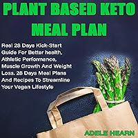 Plant Based Keto Meal Plan: Real 28 Days Kick-Start Guide for Better Health, Athletic Performance, Muscle Growth and Weight Loss. 28 Days Meal Plans and Recipes to Streamline Your Vegan Lifestyle Plant Based Keto Meal Plan: Real 28 Days Kick-Start Guide for Better Health, Athletic Performance, Muscle Growth and Weight Loss. 28 Days Meal Plans and Recipes to Streamline Your Vegan Lifestyle Audible Audiobook