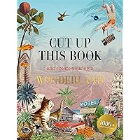 Cut Up This Book and Create Your Own Wonderland: 1,000 Unexpected Images for Collage Artists Cut Up This Book and Create Your Own Wonderland: 1,000 Unexpected Images for Collage Artists Paperback