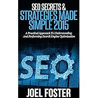 SEO Secrets & Strategies Made Simple 2015: A Practical Approach To Understanding And Performing Search Engine Optimization (SEO Tips Book 1) SEO Secrets & Strategies Made Simple 2015: A Practical Approach To Understanding And Performing Search Engine Optimization (SEO Tips Book 1) Kindle