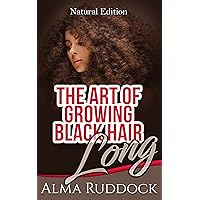 The Art Of Growing Black Hair Long - Natural Edition The Art Of Growing Black Hair Long - Natural Edition Kindle