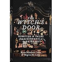 The Witch's Door: Oddities and Tales from the Esoteric to the Extreme